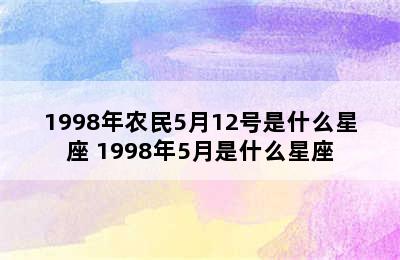 1998年农民5月12号是什么星座 1998年5月是什么星座